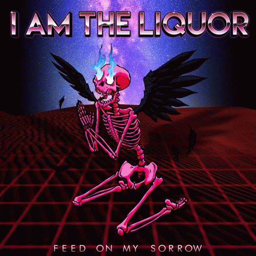 I Am The Liquor : Feed on My Sorrow